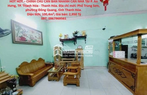 HOT HOT – CHÍNH CHỦ CẦN BÁN NHANH CĂN NHÀ TẠI P. An Hưng, TP. Thanh Hóa - Thanh Hóa