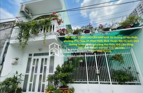 HOT HOT – CHÍNH CHỦ CẦN BÁN NHÀ TẠI Đường Lê Văn Phấn, phường Phú Thủy, TP. Phan Thiết, Bình Thuận