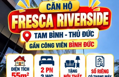 Bán căn hộ 2PN 2WC,Fresca Riverside Thủ Đức, 55m2 chỉ  2.8tỷ